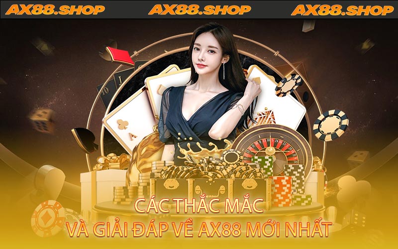 Các thắc mắc và giải đáp về AX88 mới nhất