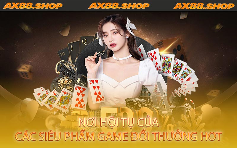 Nơi hội tụ của các siêu phẩm game đổi thưởng hot